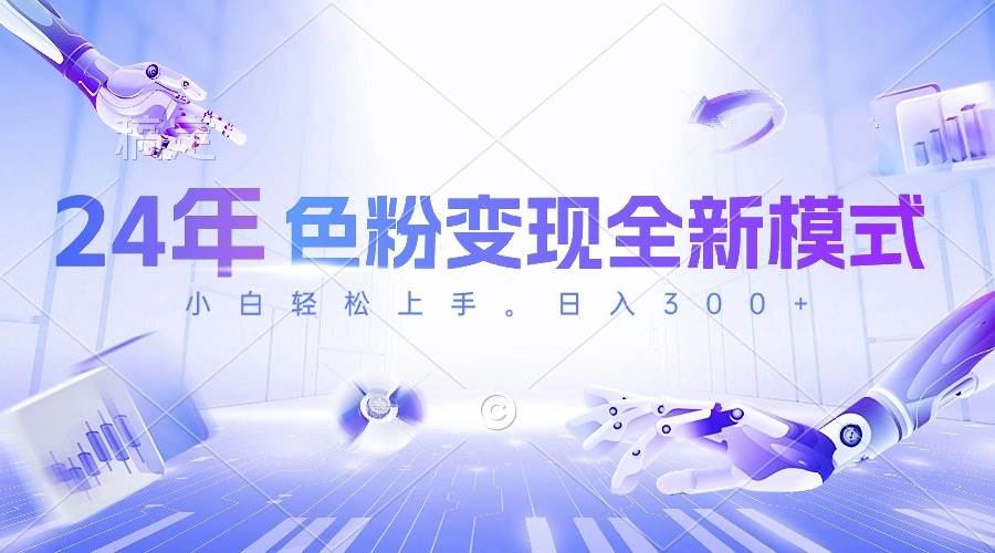 24年色粉变现全新模式，几分钟做好一个视频，小白可上手，每天半小时收…-PONCC-Ai时代