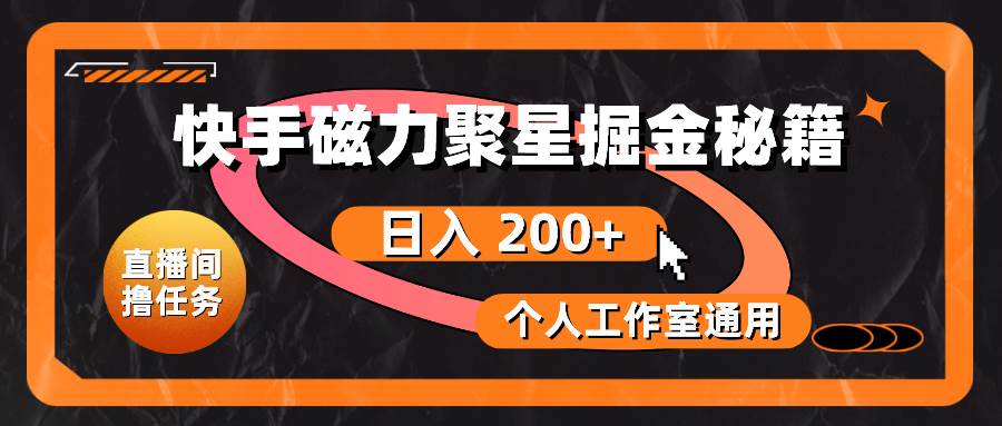 快手磁力聚星掘金秘籍，日入 200+，个人工作室通用-PONCC-Ai时代