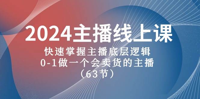 2024主播线上课，快速掌握主播底层逻辑，0-1做一个会卖货的主播（63节课）-PONCC-Ai时代