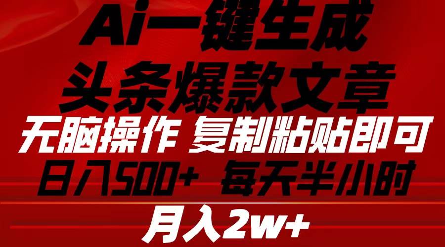 Ai一键生成头条爆款文章 复制粘贴即可简单易上手小白首选 日入500+-PONCC-Ai时代