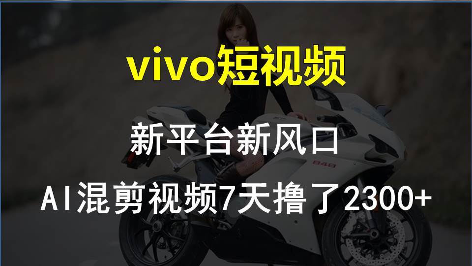vivo短视频:新平台新风口，AI混剪视频7天撸了2300+-PONCC-Ai时代