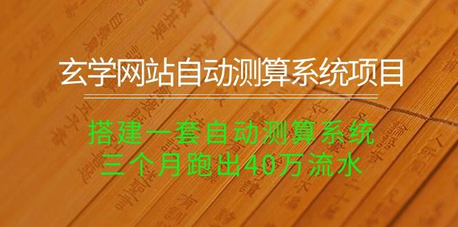 玄学网站自动测算系统项目：搭建一套自动测算系统，三个月跑出40万流水-PONCC-Ai时代