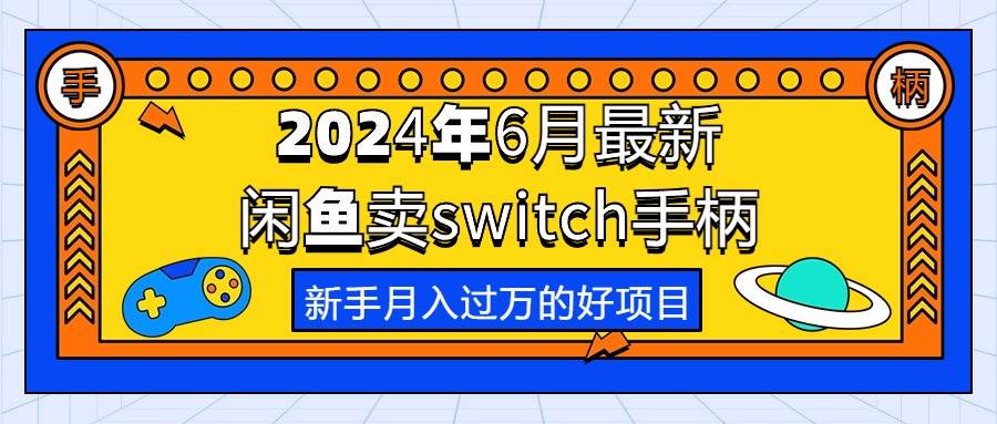 2024年6月最新闲鱼卖switch游戏手柄，新手月入过万的第一个好项目-PONCC-Ai时代