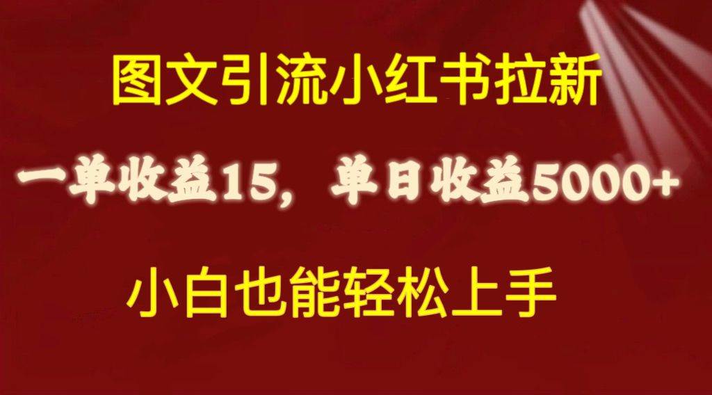 图文引流小红书拉新一单15元，单日暴力收益5000+，小白也能轻松上手-最新项目