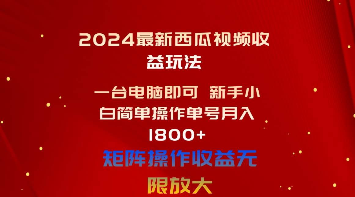 2024最新西瓜视频收益玩法，一台电脑即可 新手小白简单操作单号月入1800+-PONCC-Ai时代