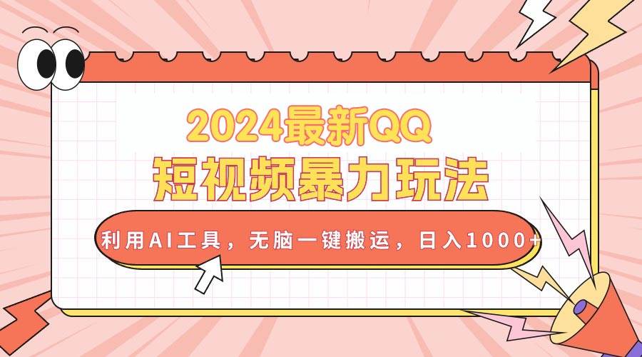 2024最新QQ短视频暴力玩法，利用AI工具，无脑一键搬运，日入1000+-PONCC-Ai时代