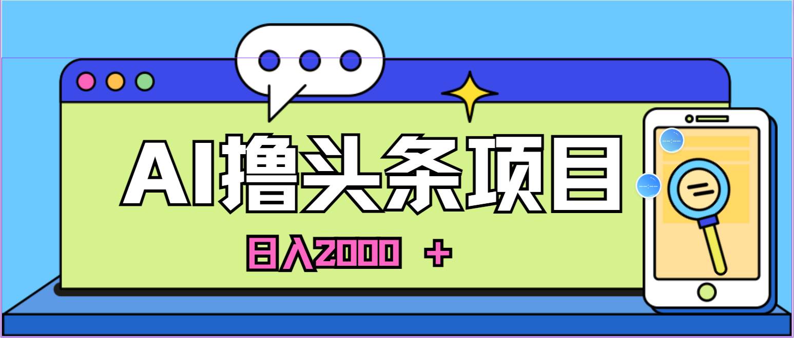 蓝海项目，AI撸头条，当天起号，第二天见收益，小白可做，日入2000＋的…-PONCC-Ai时代