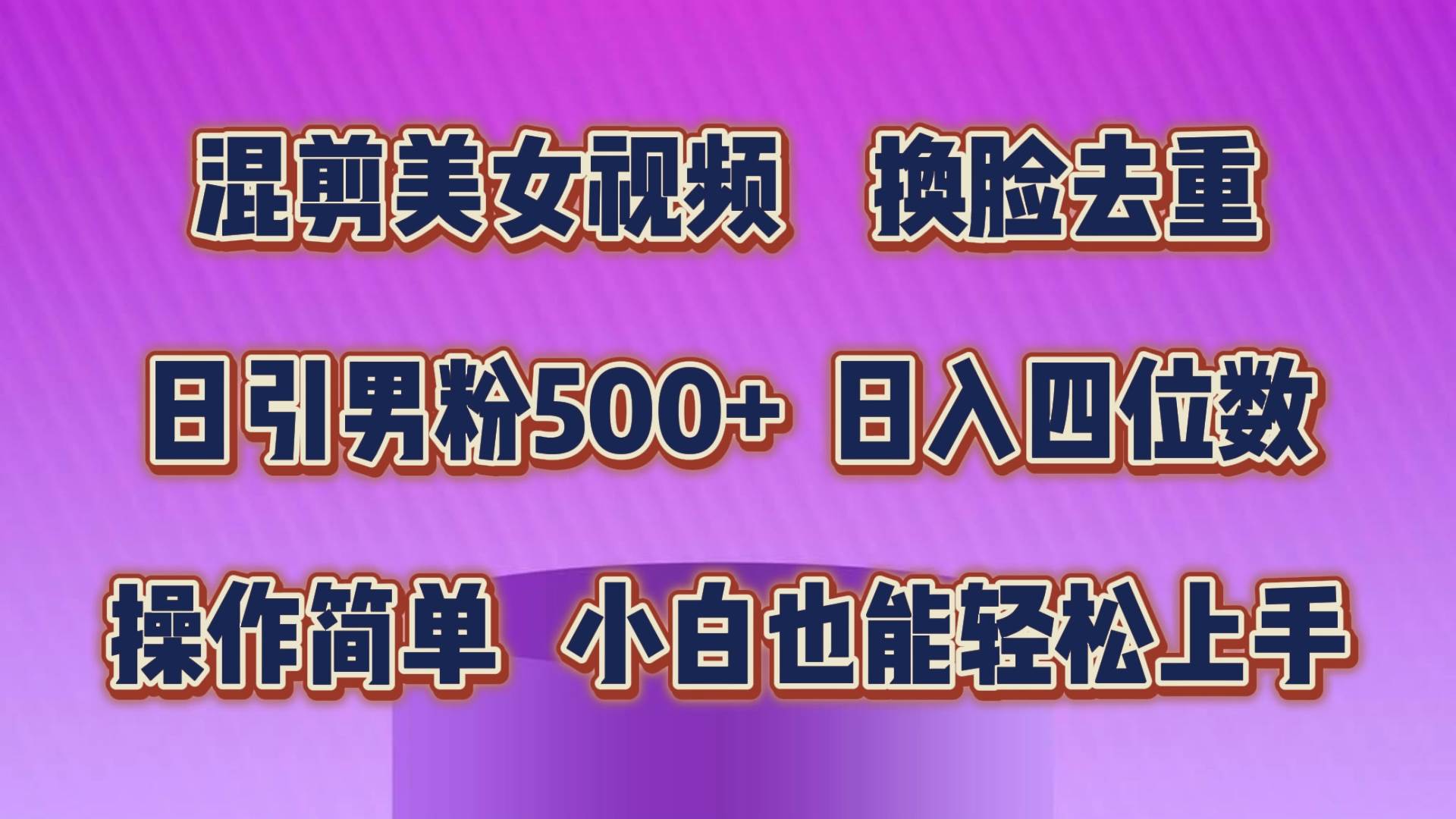 混剪美女视频，换脸去重，轻松过原创，日引色粉500+，操作简单，小白也…-最新项目