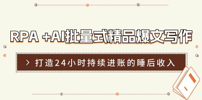 RPA +AI批量式 精品爆文写作  日更实操营，打造24小时持续进账的睡后收入-PONCC-Ai时代
