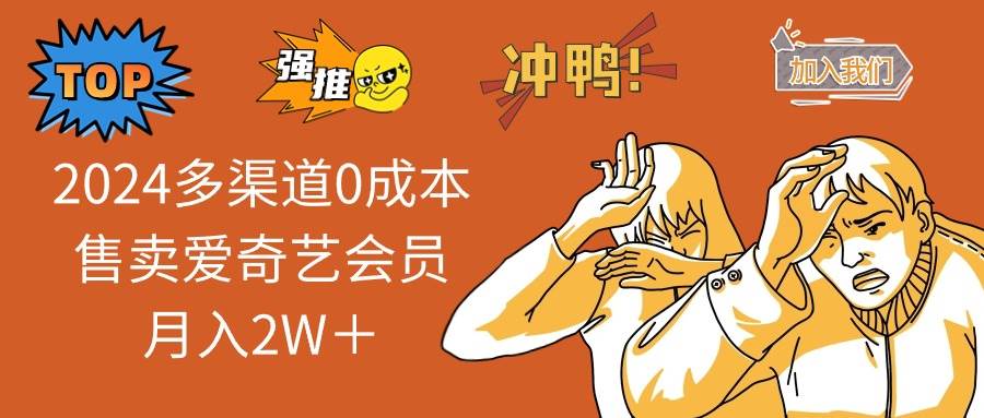 2024多渠道0成本售卖爱奇艺会员月入2W＋-PONCC-Ai时代