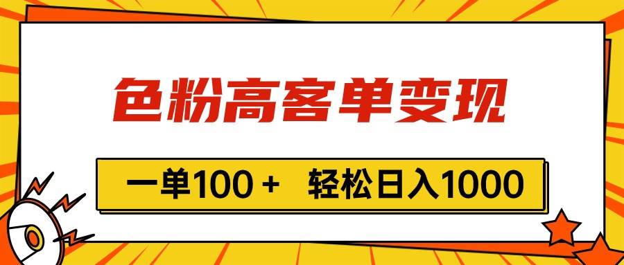色粉高客单变现，一单100＋ 轻松日入1000,vx加到频繁-PONCC-Ai时代