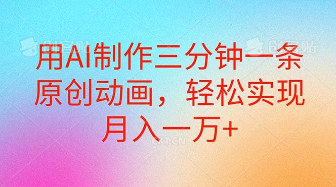 用AI制作三分钟一条原创动画，轻松实现月入一万+-PONCC-Ai时代