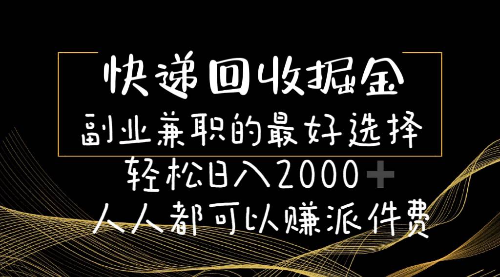 快递回收掘金副业的最好选择轻松一天2000-人人都可以赚派件费-PONCC-Ai时代
