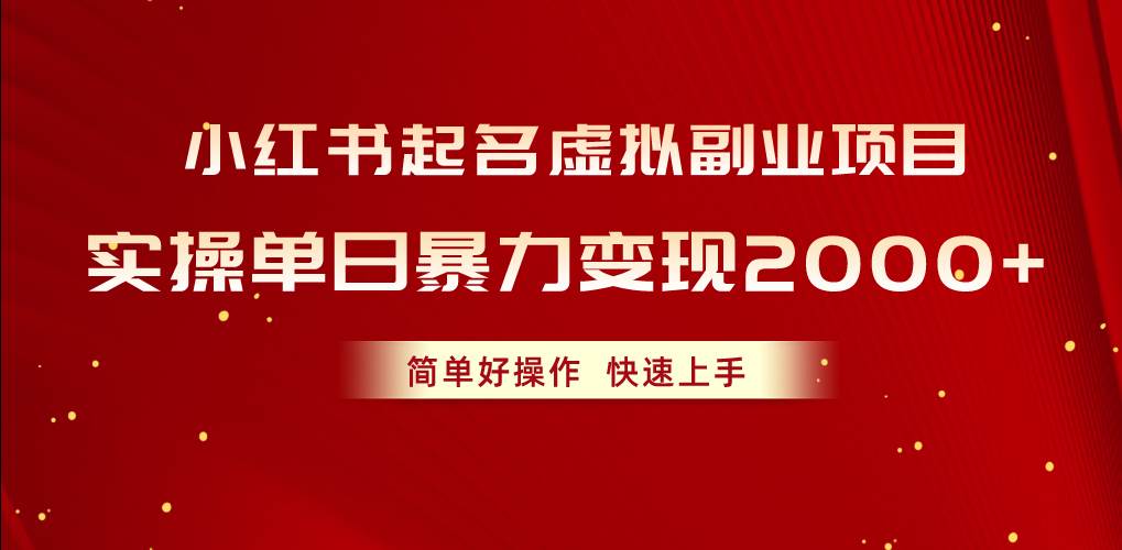 小红书起名虚拟副业项目，实操单日暴力变现2000+，简单好操作，快速上手-PONCC-Ai时代
