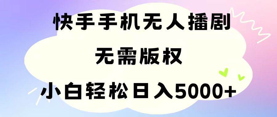 手机快手无人播剧，无需硬改，轻松解决版权问题，小白轻松日入5000+-PONCC-Ai时代