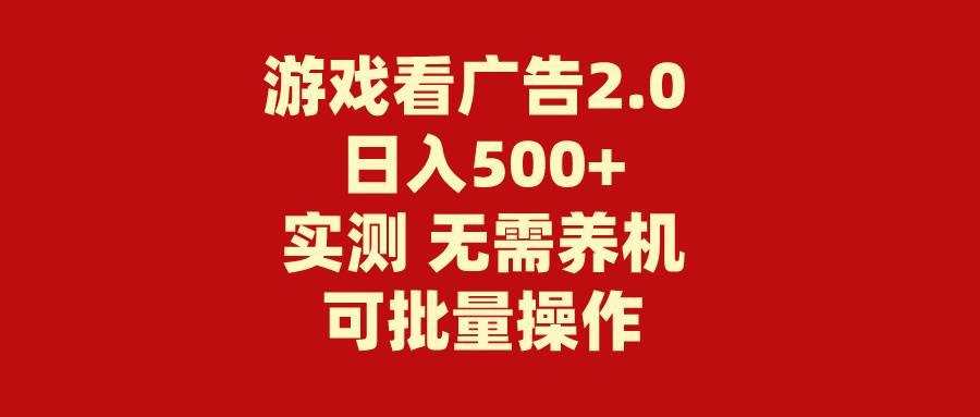 游戏看广告2.0  无需养机 操作简单 没有成本 日入500+-PONCC-Ai时代