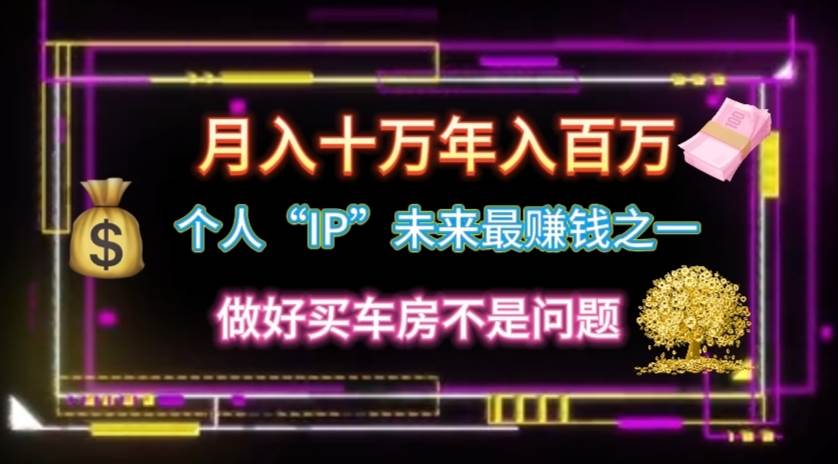 个人“IP”月入十万 年入百万，逆风翻盘秘籍！-PONCC-Ai时代