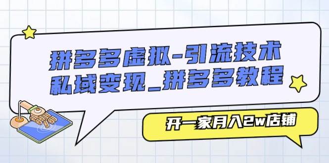 拼多多虚拟-引流技术与私域变现_拼多多教程：开一家月入2w店铺-PONCC-Ai时代