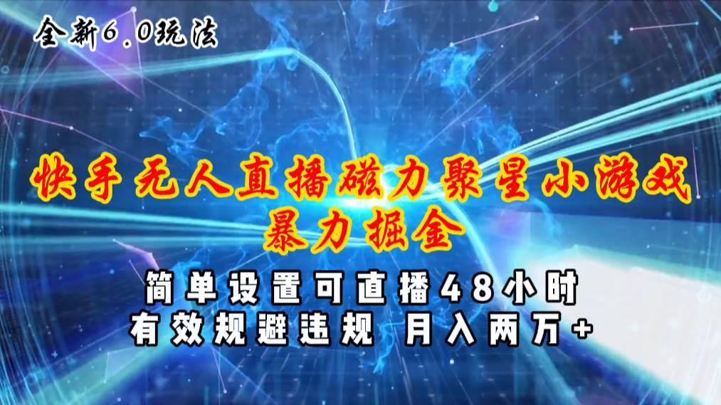 全新6.0快手无人直播，磁力聚星小游戏暴力项目，简单设置，直播48小时…-PONCC-Ai时代