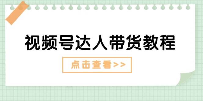 视频号达人带货教程：达人剧情打法+达人带货广告-PONCC-Ai时代