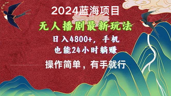2024蓝海项目，无人播剧最新玩法，日入4800+，手机也能操作简单有手就行-PONCC-Ai时代