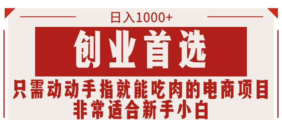 只需动动手指就能吃肉的电商项目，日入1000+，创业首选，非常适合新手小白-PONCC-Ai时代