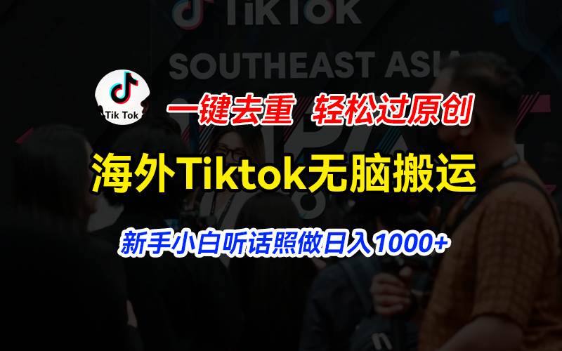 海外Tiktok短视频无脑搬运，一键去重轻松过原创，新手小白听话照做日入…-PONCC-Ai时代