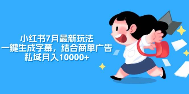 小红书7月最新玩法，一鍵生成字幕，结合商单广告，私域月入10000+-PONCC-Ai时代