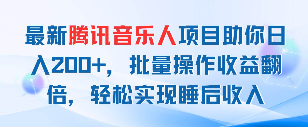 最新腾讯音乐人项目助你日入200+，批量操作收益翻倍，轻松实现睡后收入-PONCC-Ai时代