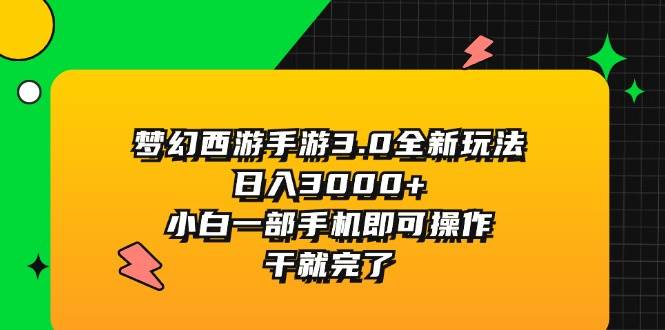 梦幻西游手游3.0全新玩法，日入3000+，小白一部手机即可操作，干就完了-PONCC-Ai时代