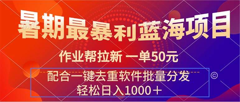 暑期最暴利蓝海项目 作业帮拉新 一单50元 配合一键去重软件批量分发-PONCC-Ai时代