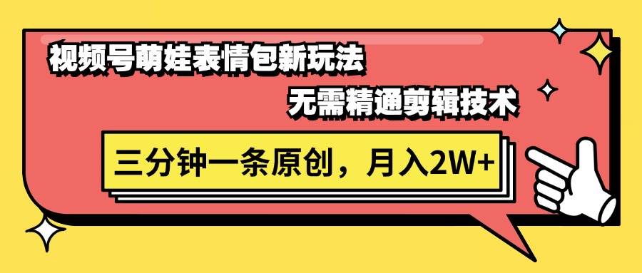 视频号萌娃表情包新玩法，无需精通剪辑，三分钟一条原创视频，月入2W+-PONCC-Ai时代