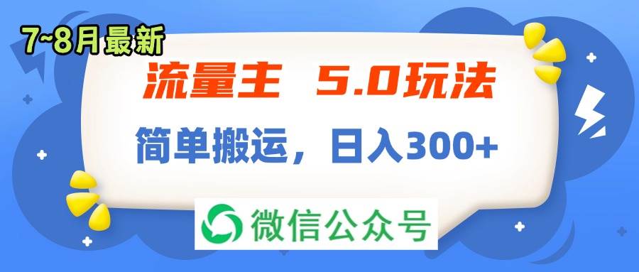 流量主5.0玩法，7月~8月新玩法，简单搬运，轻松日入300+-PONCC-Ai时代