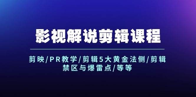 影视解说剪辑课程：剪映/PR教学/剪辑5大黄金法侧/剪辑禁区与爆雷点/等等-最新项目