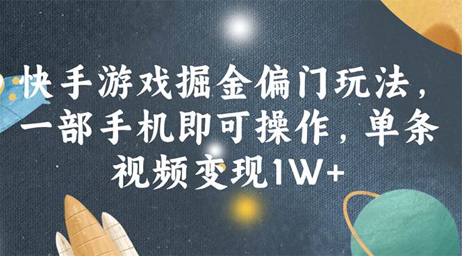 快手游戏掘金偏门玩法，一部手机即可操作，单条视频变现1W+-PONCC-Ai时代