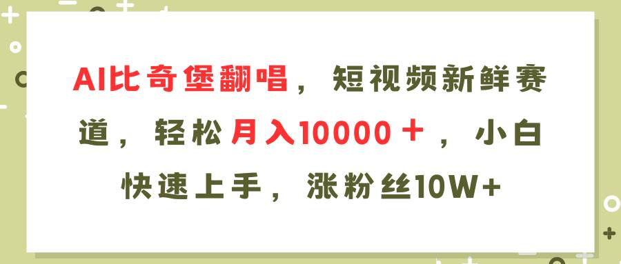 AI比奇堡翻唱歌曲，短视频新鲜赛道，轻松月入10000＋，小白快速上手，…-PONCC-Ai时代