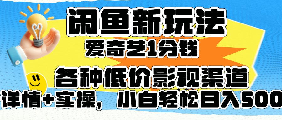闲鱼新玩法，爱奇艺会员1分钱及各种低价影视渠道，小白轻松日入500+-PONCC-Ai时代