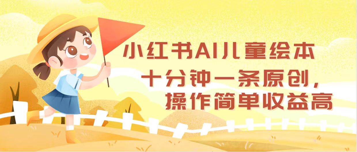 小红书AI儿童绘本，十分钟一条原创，操作简单收益高-PONCC-Ai时代