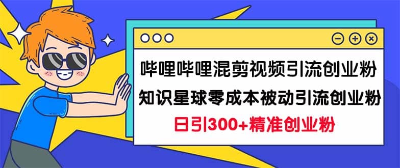 图片[1]-哔哩哔哩混剪视频引流创业粉日引300+知识星球零成本被动引流创业粉一天300+-PONCC-Ai时代