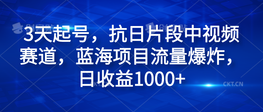 3天起号，抗日片段中视频赛道，蓝海项目流量爆炸，日收益1000+-PONCC-Ai时代