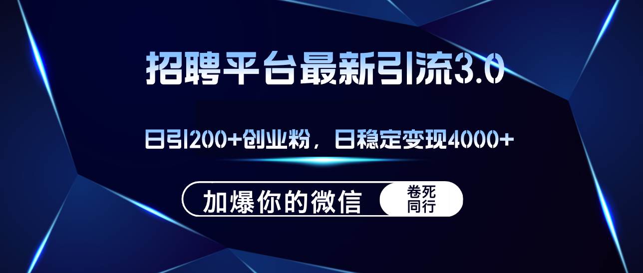 招聘平台日引流200+创业粉，加爆微信，日稳定变现4000+-PONCC-Ai时代