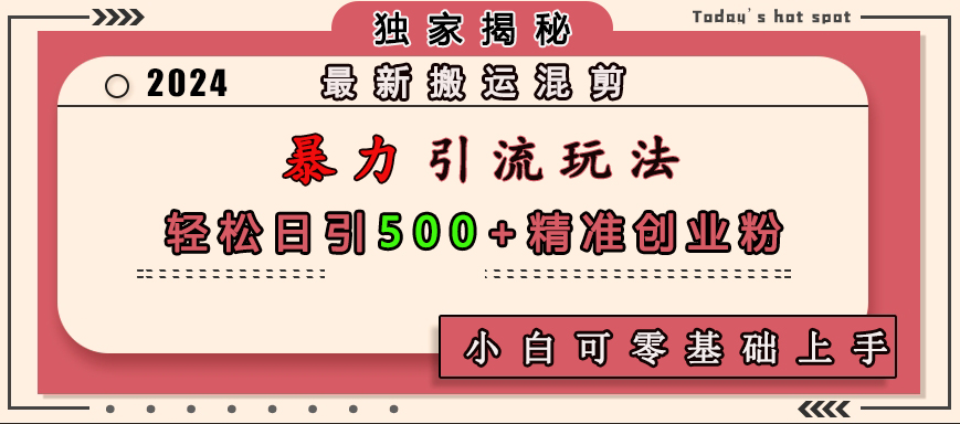 最新搬运混剪暴力引流玩法，轻松日引500+精准创业粉，小白可零基础上手-PONCC-Ai时代