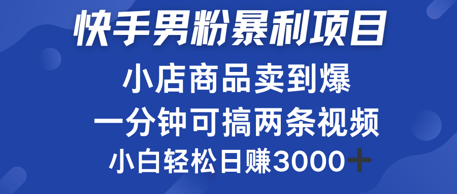 快手男粉必做项目，小店商品简直卖到爆，小白轻松也可日赚3000＋-PONCC-Ai时代