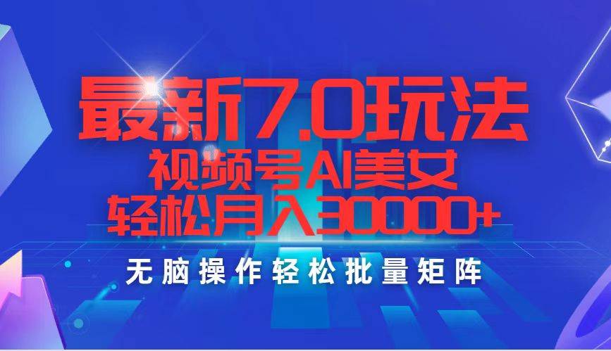 最新7.0玩法视频号AI美女，轻松月入30000+-PONCC-Ai时代