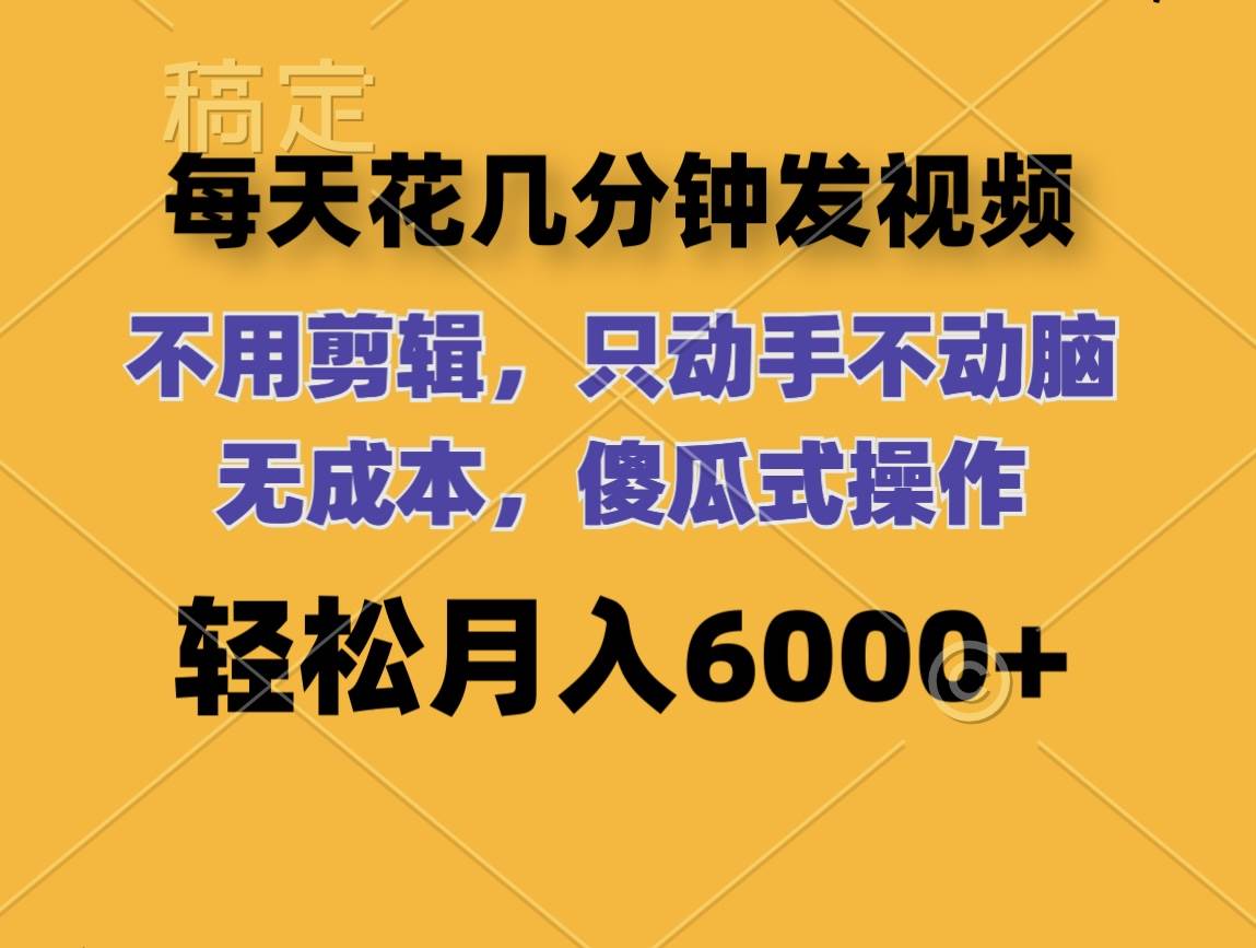 每天花几分钟发视频 无需剪辑 动手不动脑 无成本 傻瓜式操作 轻松月入6…-PONCC-Ai时代