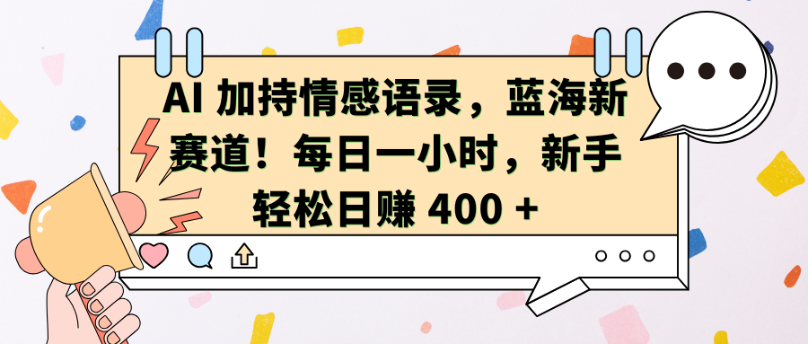 AI加持情感语录，蓝海新赛道！每日一小时，新手轻松日赚 400 +-PONCC