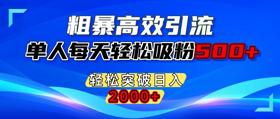 粗暴高效引流,单人每天轻松吸粉500+,轻松突破日入2000+-PONCC